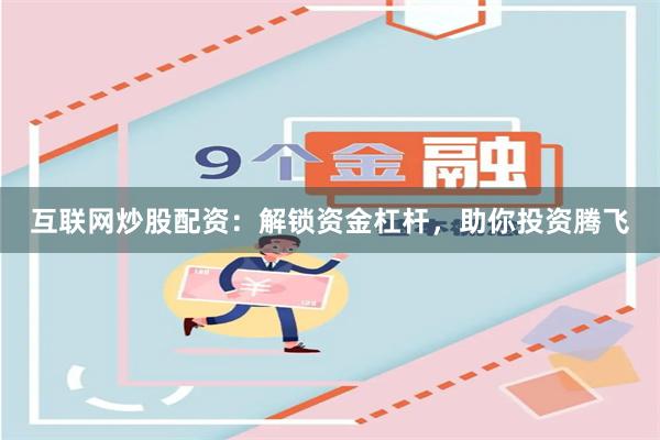 互联网炒股配资：解锁资金杠杆，助你投资腾飞