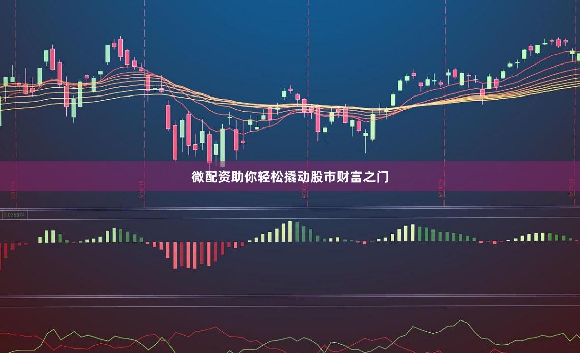 微配资助你轻松撬动股市财富之门
