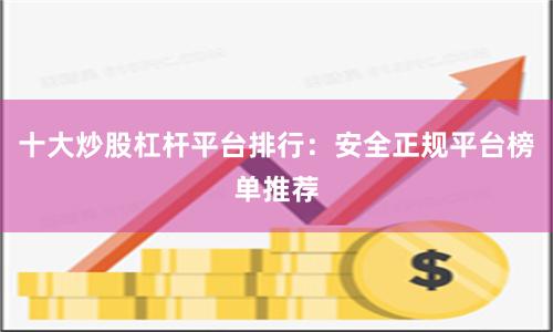 十大炒股杠杆平台排行：安全正规平台榜单推荐